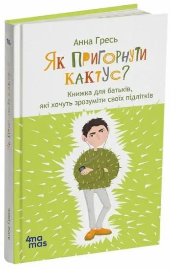 Изображение Як пригорнути кактус? Книжка для батьків, які хочуть зрозуміти своїх підлітків | Анна Гресь