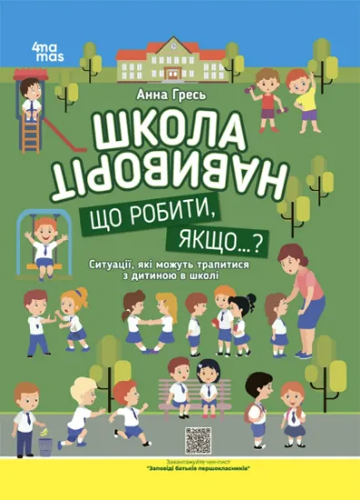 Изображение Школа навиворіт. Що робити, якщо ... ? Ситуації, які можуть трапитися з дитиною в школі. Видання третє, доповн | Анна Гресь