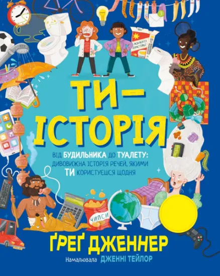 Изображение Ти — історія. Від будильника до туалету: дивовижна історія речей, якими ти користуєшся щодня | Грег Дженнер
