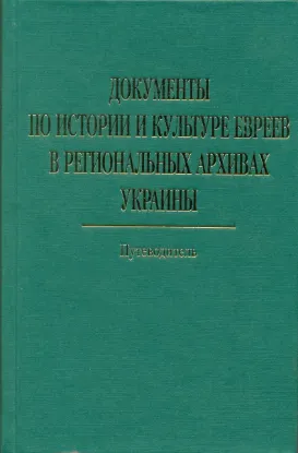Изображение Документы по истории и культуре евреев в региональных архивах Украины. Путеводитель. Николаевская, Одесская, Херсонская области