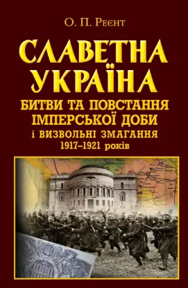Зображення Славетна Україна. Битви та повстання імперської доби і визвольні змагання 1917–1921 років
